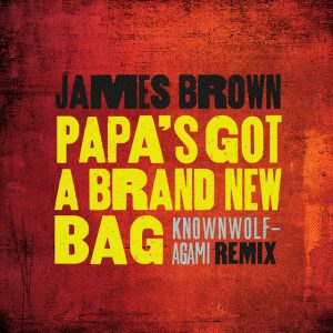 Papa's Got A Brand New Bag (knownwolf - Agami Remix)